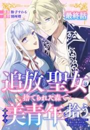 追放された聖女は、捨てられた森で訳アリ美青年を拾う〜今の生活が楽しいので、迎えに来られても帰りたくありません！〜［ばら売り］　最終話