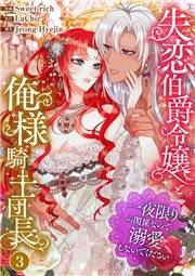 【期間限定価格】失恋伯爵令嬢と俺様騎士団長〜一夜限りの関係なので、溺愛しないでください〜３