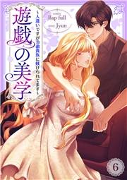 遊戯の美学〜人違いですが冷徹貴族に躾けられてます〜６