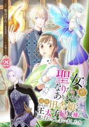 聖女になりたい訳ではありませんが　辺境からきた田舎娘なのに王太子妃候補に選ばれてしまいました!?【単話版】 / 29話