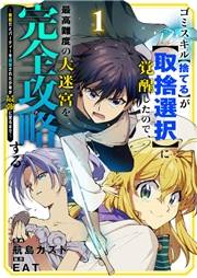 【期間限定価格】ゴミスキル【捨てる】が【取捨選択】に覚醒したので、最高難度の大迷宮を完全攻略する 〜無能だとパーティーを追放された少年が最強に至るまで〜１