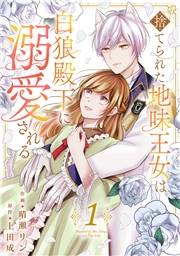 捨てられた地味王女は白狼殿下に溺愛される【電子単行本版／特典おまけ付き】１