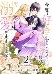 今度は好きに生きたかったのに、冷酷皇太子様の溺愛が止まりません【電子単行本版／特典おまけ付き】２