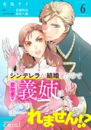 シンデレラが結婚したので意地悪な義姉はクールに去……れません!?（単話版6）